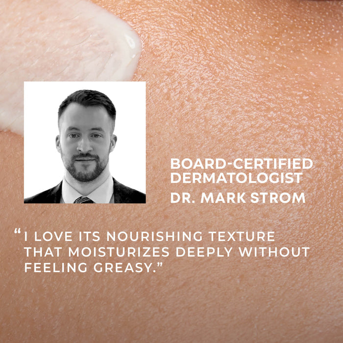 board-certified dermatologist dr. mark strom "i love its rich texture that moisturizes deeply without feeling greasy."