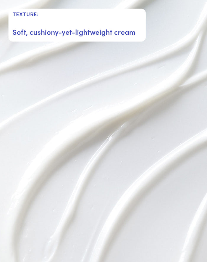 TEXTURE: 
Soft,cushiony-yet-lightweight cream